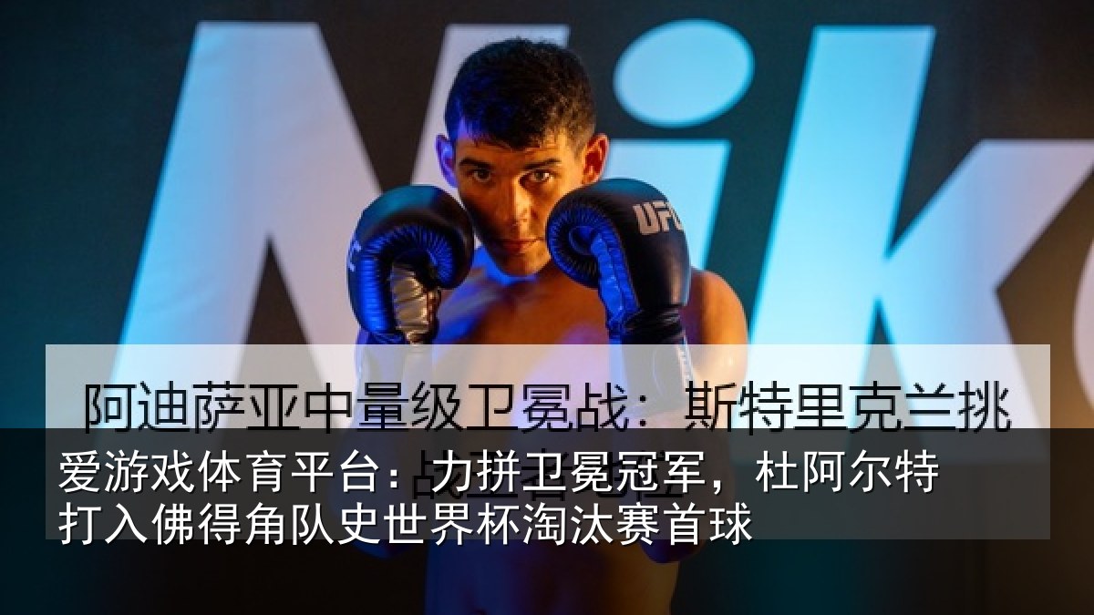 爱游戏体育平台：力拼卫冕冠军，杜阿尔特打入佛得角队史世界杯淘汰赛首球